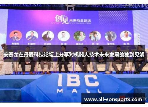 安赛龙在丹麦科技论坛上分享对机器人技术未来发展的独到见解 安赛龙在丹麦科技论坛上分享对机器人技术未来发展的独到见解