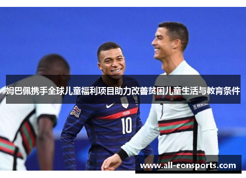 姆巴佩携手全球儿童福利项目助力改善贫困儿童生活与教育条件 姆巴佩携手全球儿童福利项目助力改善贫困儿童生活与教育条件