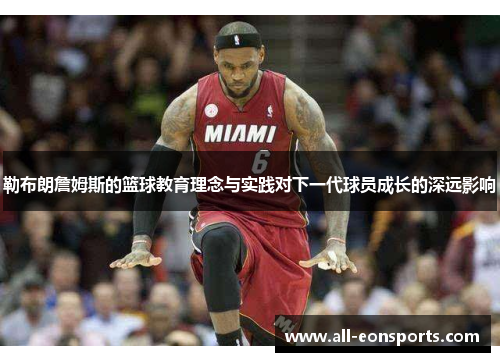 勒布朗詹姆斯的篮球教育理念与实践对下一代球员成长的深远影响 勒布朗詹姆斯的篮球教育理念与实践对下一代球员成长的深远影响