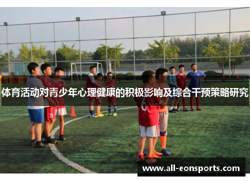 体育活动对青少年心理健康的积极影响及综合干预策略研究 体育活动对青少年心理健康的积极影响及综合干预策略研究