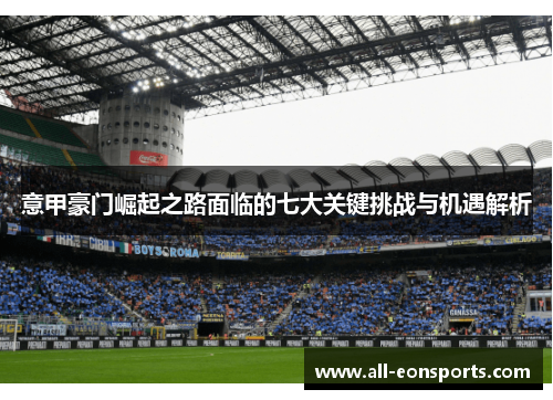 意甲豪门崛起之路面临的七大关键挑战与机遇解析 意甲豪门崛起之路面临的七大关键挑战与机遇解析