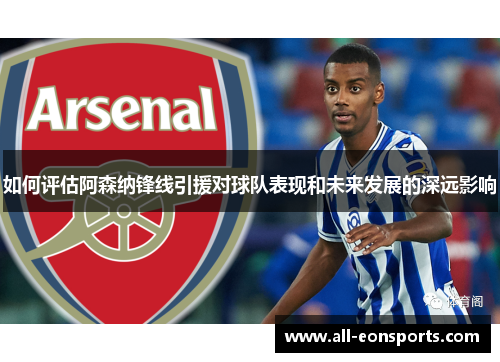 如何评估阿森纳锋线引援对球队表现和未来发展的深远影响