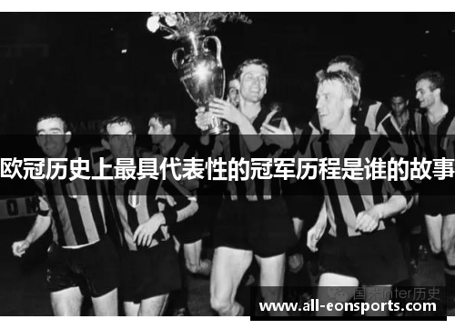 欧冠历史上最具代表性的冠军历程是谁的故事 欧冠历史上最具代表性的冠军历程是谁的故事
