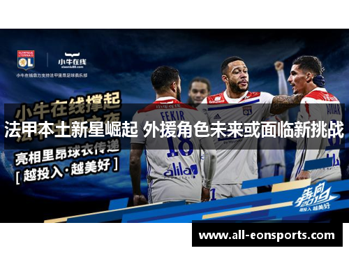 法甲本土新星崛起 外援角色未来或面临新挑战 法甲本土新星崛起 外援角色未来或面临新挑战