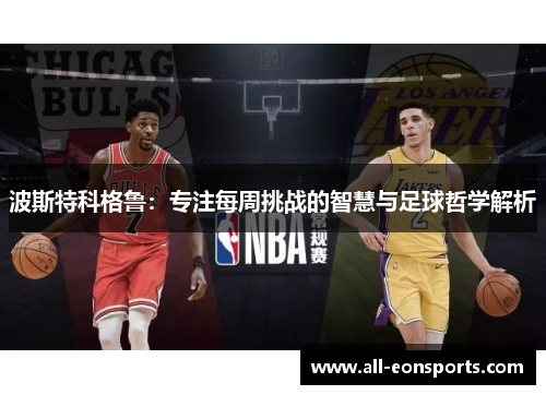 波斯特科格鲁:专注每周挑战的智慧与足球哲学解析 波斯特科格鲁:专注每周挑战的智慧与足球哲学解析