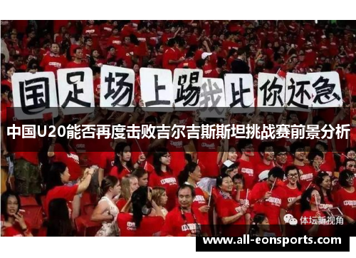 中国U20能否再度击败吉尔吉斯斯坦挑战赛前景分析 中国U20能否再度击败吉尔吉斯斯坦挑战赛前景分析