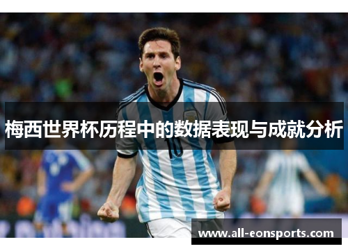 梅西世界杯历程中的数据表现与成就分析 梅西世界杯历程中的数据表现与成就分析