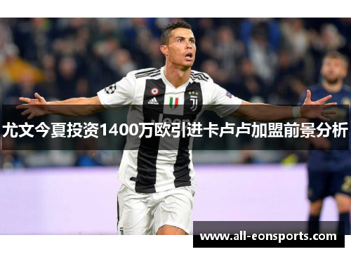 尤文今夏投资1400万欧引进卡卢卢加盟前景分析 尤文今夏投资1400万欧引进卡卢卢加盟前景分析