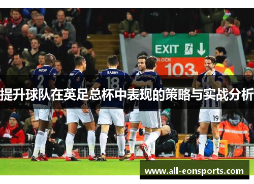 提升球队在英足总杯中表现的策略与实战分析 提升球队在英足总杯中表现的策略与实战分析