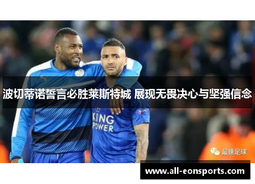 波切蒂诺誓言必胜莱斯特城 展现无畏决心与坚强信念 波切蒂诺誓言必胜莱斯特城 展现无畏决心与坚强信念