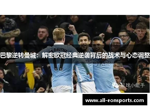 巴黎逆转曼城:解密欧冠经典逆袭背后的战术与心态调整 巴黎逆转曼城:解密欧冠经典逆袭背后的战术与心态调整