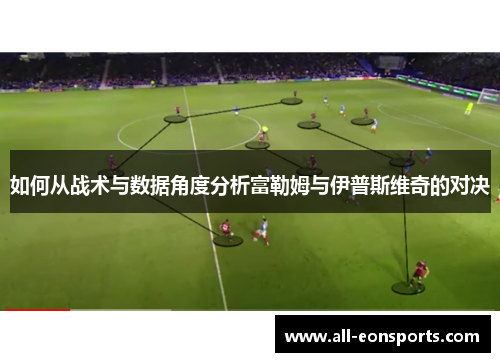 如何从战术与数据角度分析富勒姆与伊普斯维奇的对决 如何从战术与数据角度分析富勒姆与伊普斯维奇的对决