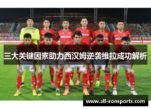 三大关键因素助力西汉姆逆袭维拉成功解析 三大关键因素助力西汉姆逆袭维拉成功解析