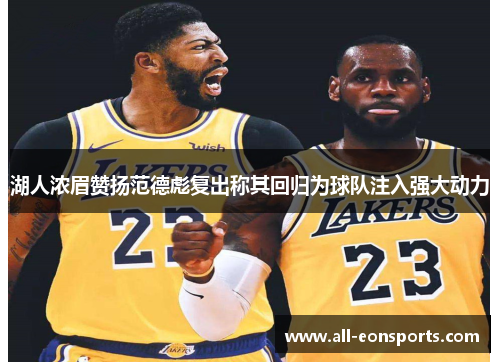 湖人浓眉赞扬范德彪复出称其回归为球队注入强大动力 湖人浓眉赞扬范德彪复出称其回归为球队注入强大动力
