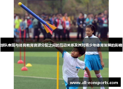 球队表现与体育教育资源分配之间的互动关系及其对青少年体育发展的影响 球队表现与体育教育资源分配之间的互动关系及其对青少年体育发展的影响