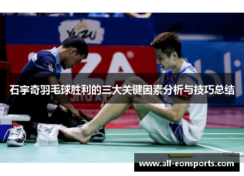 石宇奇羽毛球胜利的三大关键因素分析与技巧总结 石宇奇羽毛球胜利的三大关键因素分析与技巧总结