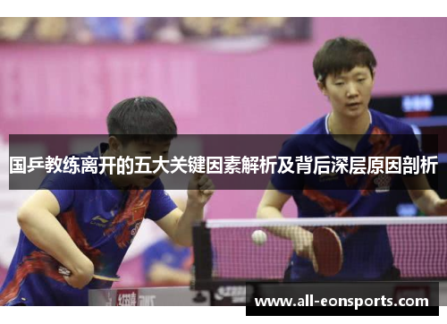 国乒教练离开的五大关键因素解析及背后深层原因剖析 国乒教练离开的五大关键因素解析及背后深层原因剖析
