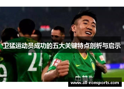 卫猛运动员成功的五大关键特点剖析与启示