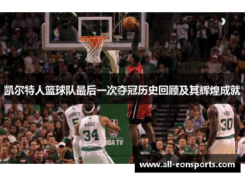 凯尔特人篮球队最后一次夺冠历史回顾及其辉煌成就 凯尔特人篮球队最后一次夺冠历史回顾及其辉煌成就