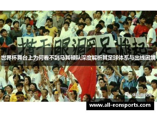 世界杯舞台上为何看不到马其顿队深度解析其足球体系与出线困境 世界杯舞台上为何看不到马其顿队深度解析其足球体系与出线困境
