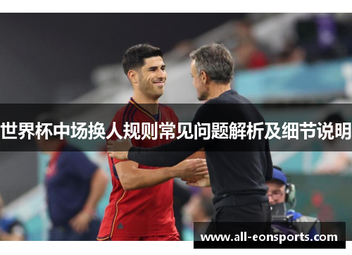 世界杯中场换人规则常见问题解析及细节说明 世界杯中场换人规则常见问题解析及细节说明
