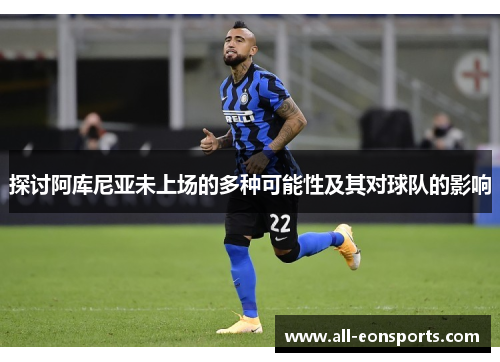 探讨阿库尼亚未上场的多种可能性及其对球队的影响 探讨阿库尼亚未上场的多种可能性及其对球队的影响