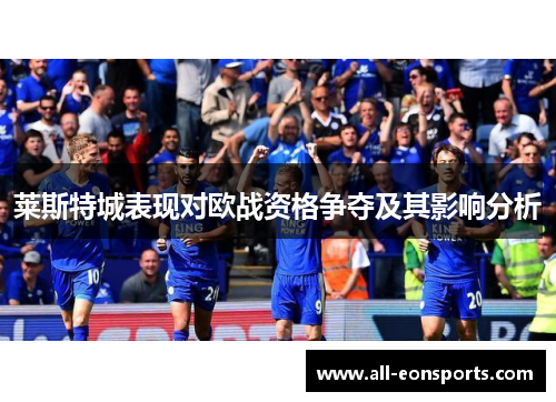 莱斯特城表现对欧战资格争夺及其影响分析 莱斯特城表现对欧战资格争夺及其影响分析