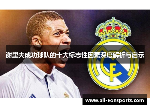 谢里夫成功球队的十大标志性因素深度解析与启示 谢里夫成功球队的十大标志性因素深度解析与启示