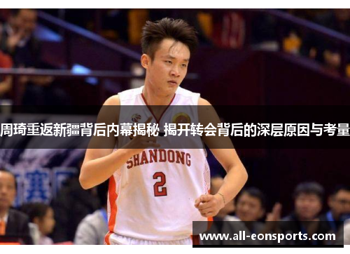 周琦重返新疆背后内幕揭秘 揭开转会背后的深层原因与考量 周琦重返新疆背后内幕揭秘 揭开转会背后的深层原因与考量