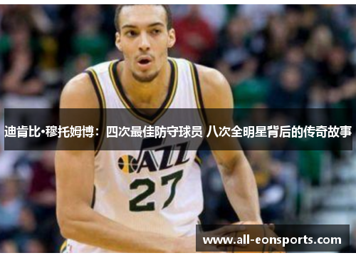 迪肯比·穆托姆博:四次最佳防守球员 八次全明星背后的传奇故事 迪肯比·穆托姆博:四次最佳防守球员 八次全明星背后的传奇故事